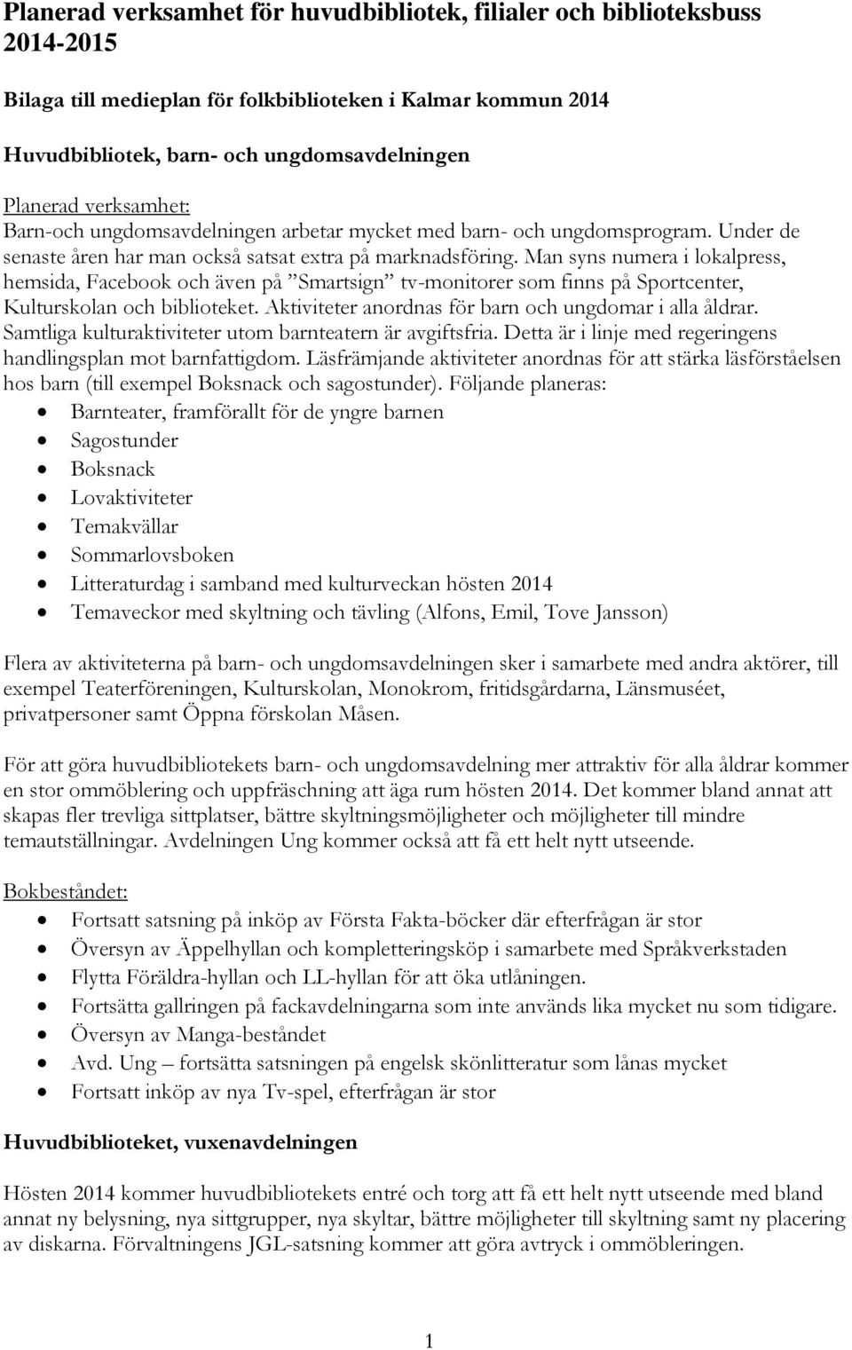Man syns numera i lokalpress, hemsida, Facebook och även på Smartsign tv-monitorer som finns på Sportcenter, Kulturskolan och biblioteket. Aktiviteter anordnas för barn och ungdomar i alla åldrar.