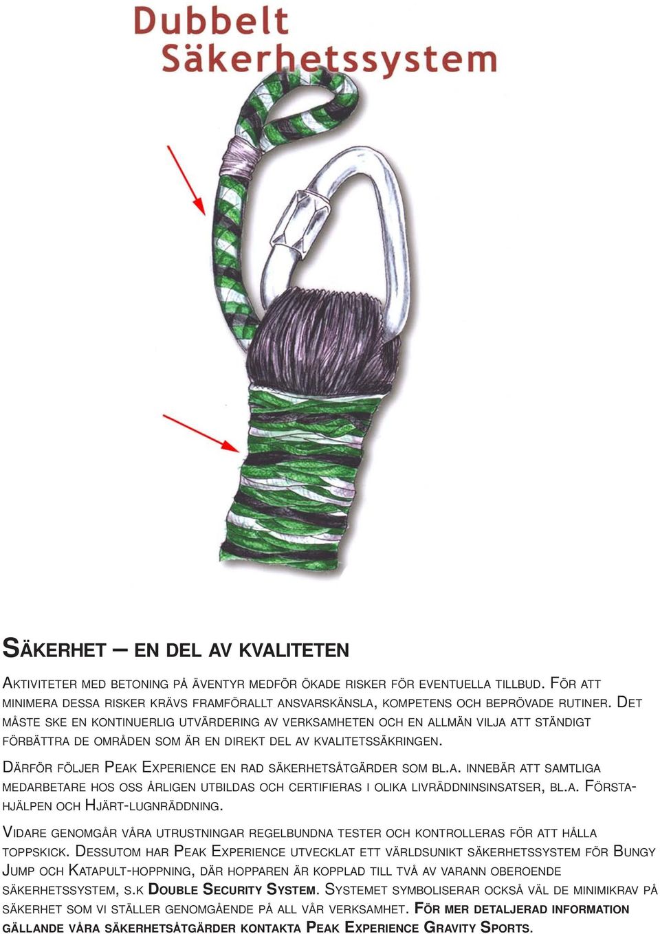DET MÅSTE SKE EN KONTINUERLIG UTVÄRDERING AV VERKSAMHETEN OCH EN ALLMÄN VILJA ATT STÄNDIGT FÖRBÄTTRA DE OMRÅDEN SOM ÄR EN DIREKT DEL AV KVALITETSSÄKRINGEN.