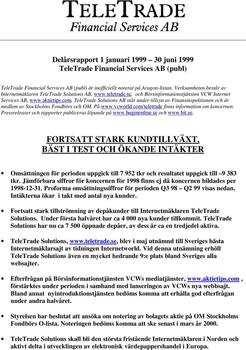 TeleTrade Solutions AB står under tillsyn av Finansinspektionen och är medlem av Stockholms Fondbörs och OM. På www.vcworld.com/teletrade finns information om koncernen.