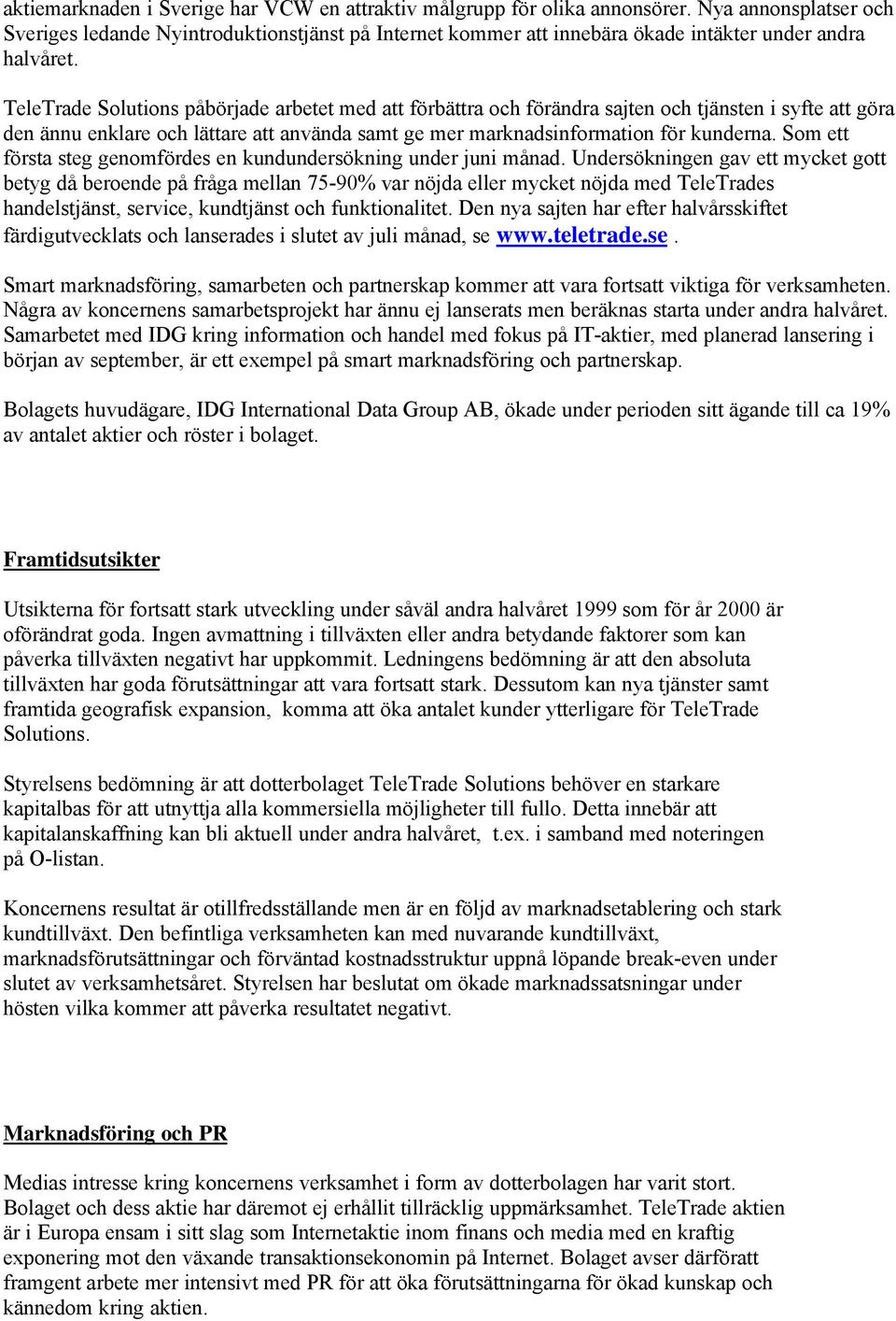TeleTrade Solutions påbörjade arbetet med att förbättra och förändra sajten och tjänsten i syfte att göra den ännu enklare och lättare att använda samt ge mer marknadsinformation för kunderna.
