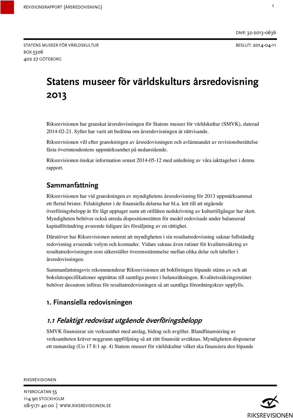 Riksrevisionen vill efter granskningen av årsredovisningen och avlämnandet av revisionsberättelse fästa överintendentens uppmärksamhet på nedanstående.