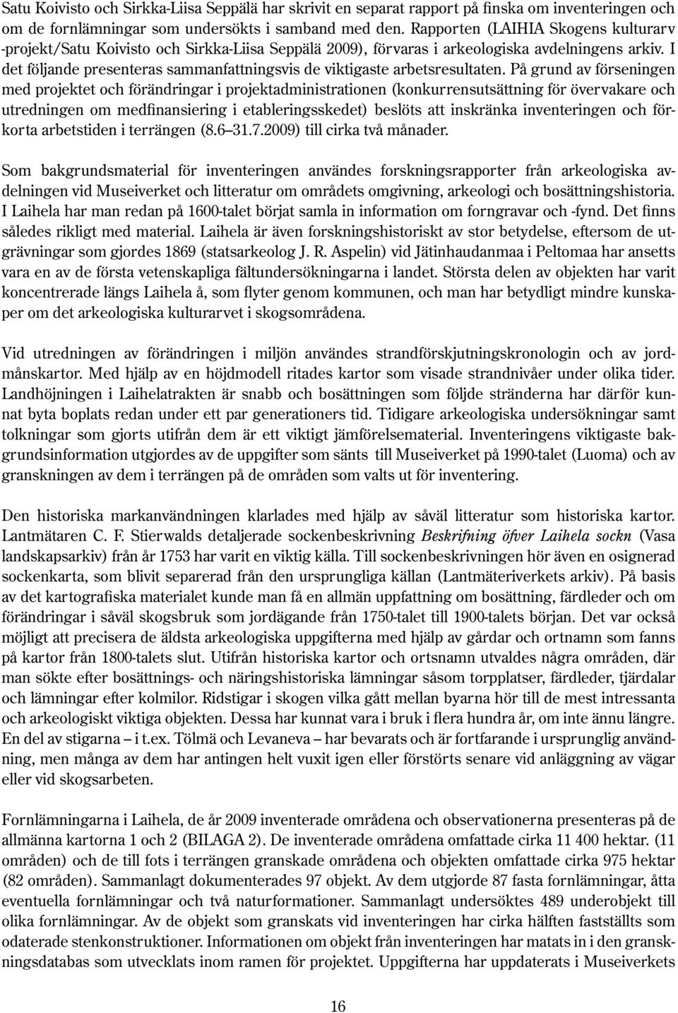 I det följande presenteras sammanfattningsvis de viktigaste arbetsresultaten.