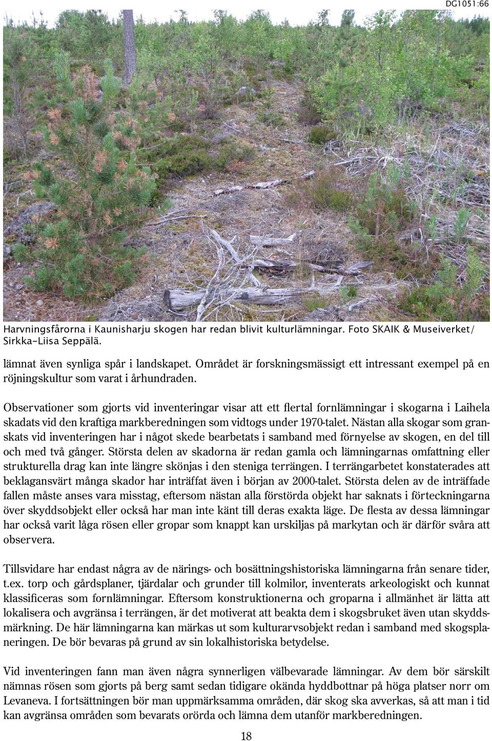 Observationer som gjorts vid inventeringar visar att ett flertal fornlämningar i skogarna i Laihela skadats vid den kraftiga markberedningen som vidtogs under -talet.
