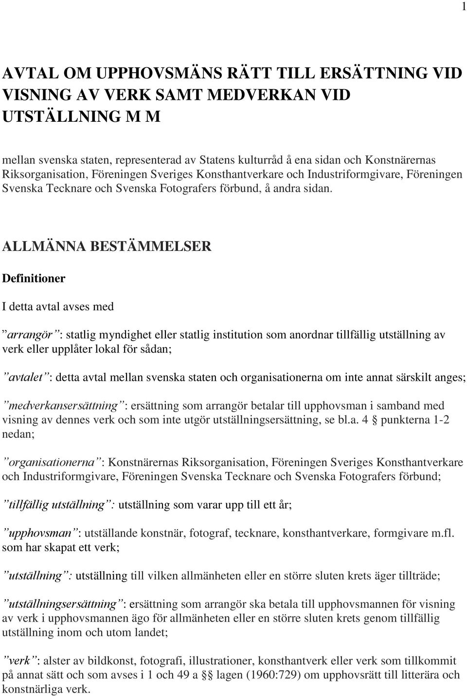 ALLMÄNNA BESTÄMMELSER Definitioner I detta avtal avses med arrangör : statlig myndighet eller statlig institution som anordnar tillfällig utställning av verk eller upplåter lokal för sådan; avtalet :
