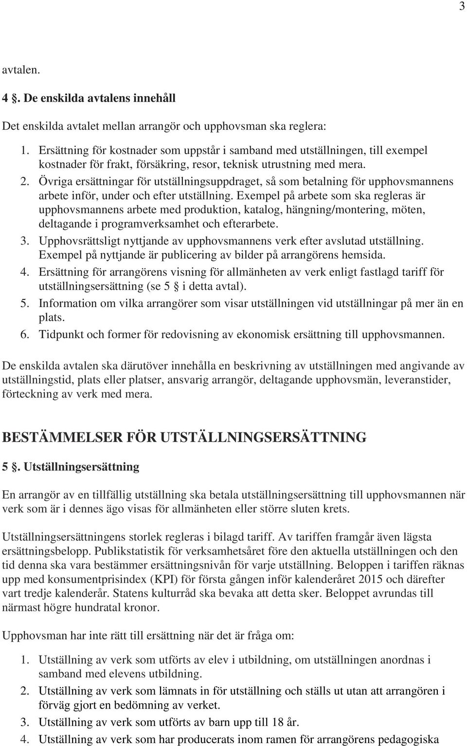 Övriga ersättningar för utställningsuppdraget, så som betalning för upphovsmannens arbete inför, under och efter utställning.
