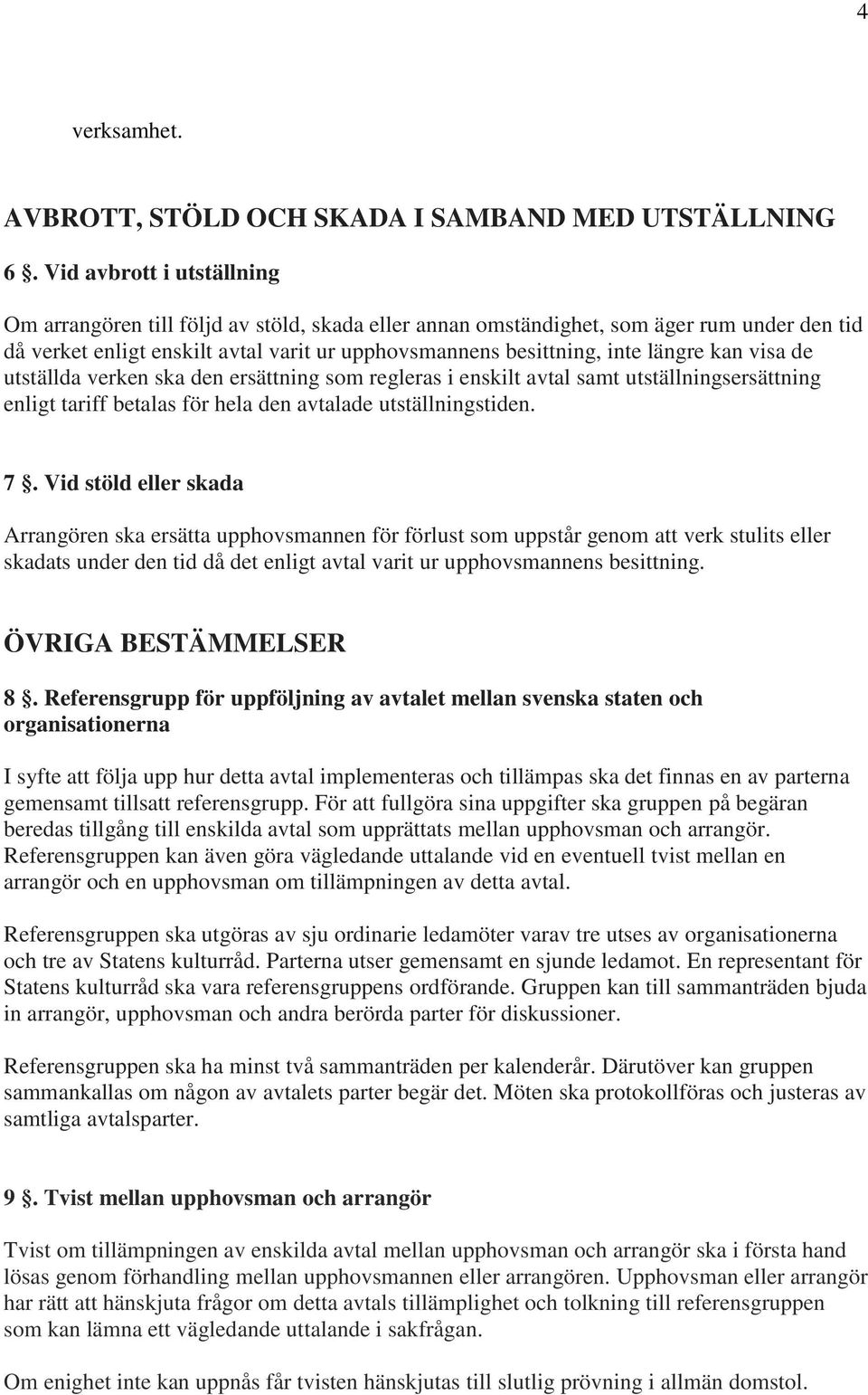kan visa de utställda verken ska den ersättning som regleras i enskilt avtal samt utställningsersättning enligt tariff betalas för hela den avtalade utställningstiden. 7.