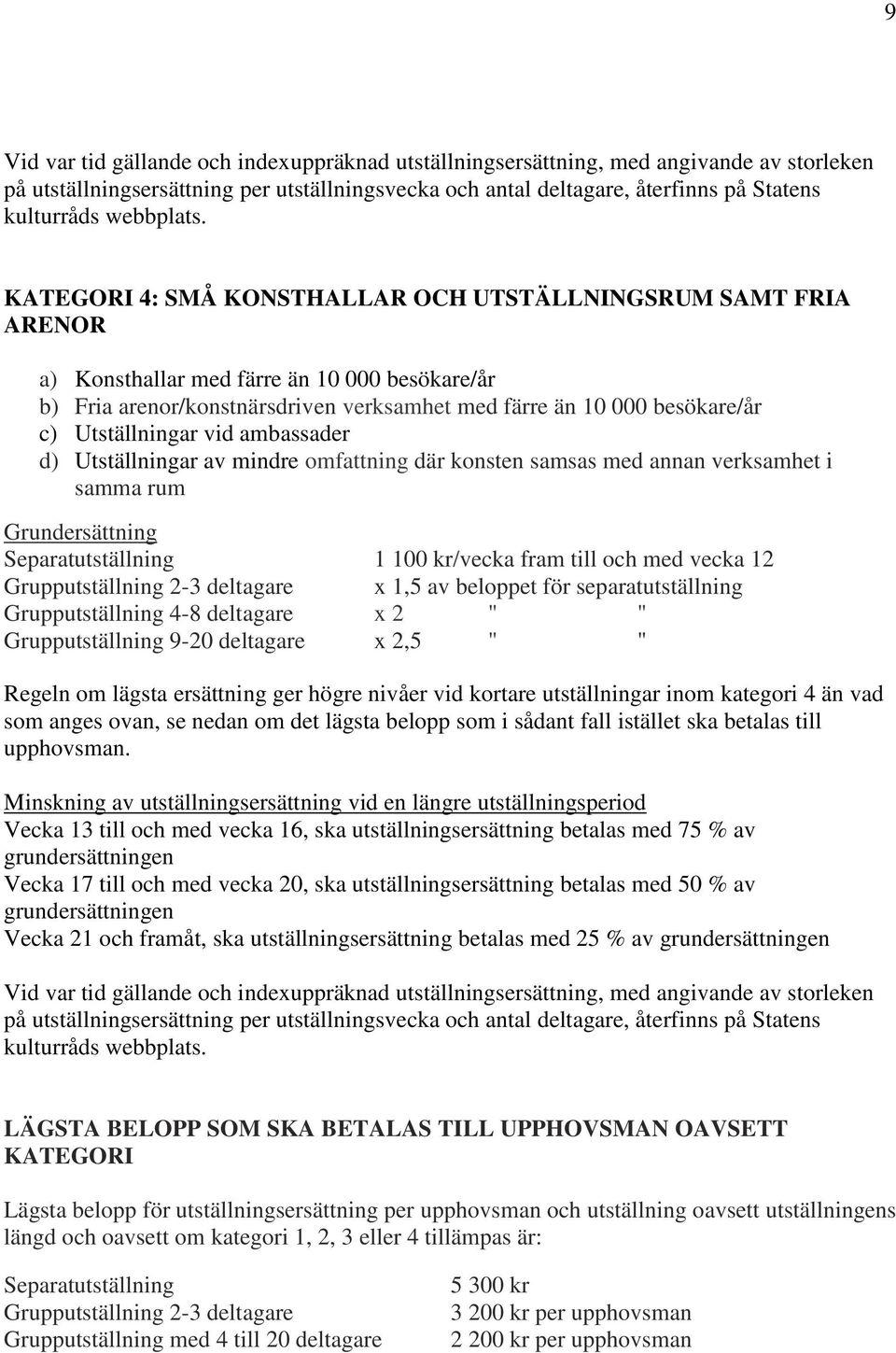 KATEGORI 4: SMÅ KONSTHALLAR OCH UTSTÄLLNINGSRUM SAMT FRIA ARENOR a) Konsthallar med färre än 10 000 besökare/år b) Fria arenor/konstnärsdriven verksamhet med färre än 10 000 besökare/år c)