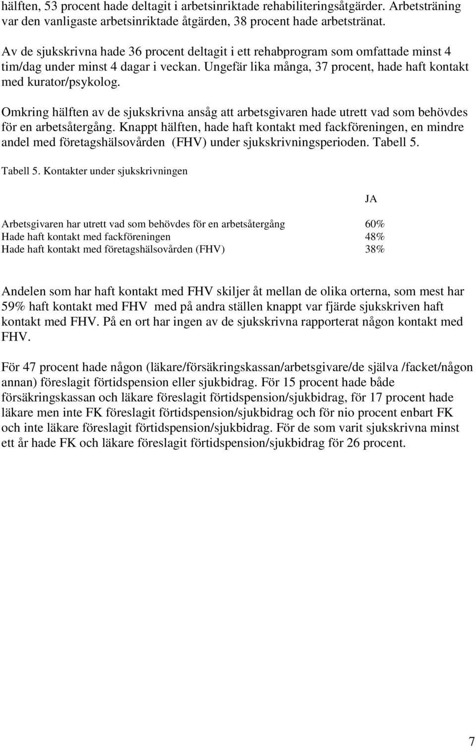 Omkring hälften av de sjukskrivna ansåg att arbetsgivaren hade utrett vad som behövdes för en arbetsåtergång.