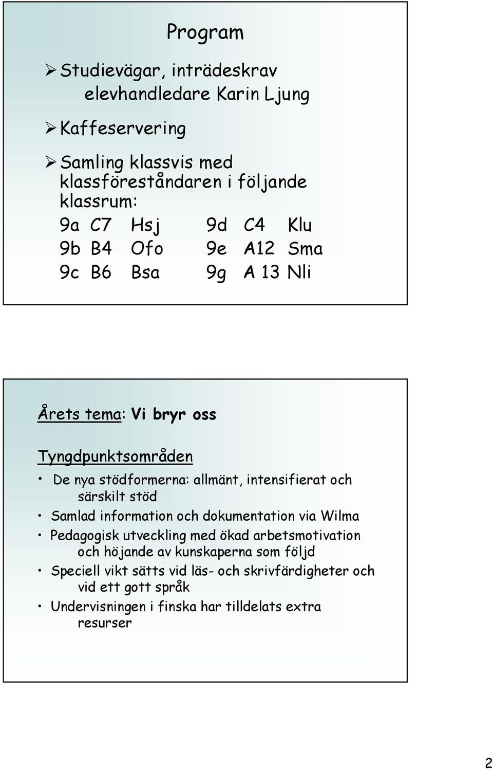 intensifierat och särskilt stöd Samlad information och dokumentation via Wilma Pedagogisk utveckling med ökad arbetsmotivation och höjande