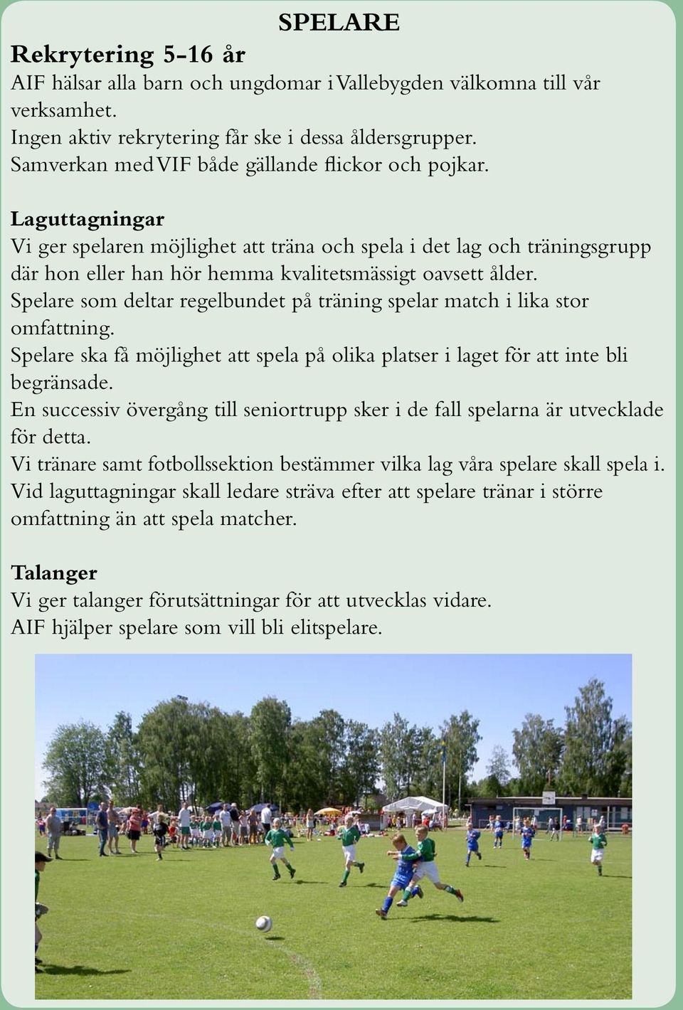 Spelare som deltar regelbundet på träning spelar match i lika stor omfattning. Spelare ska få möjlighet att spela på olika platser i laget för att inte bli begränsade.