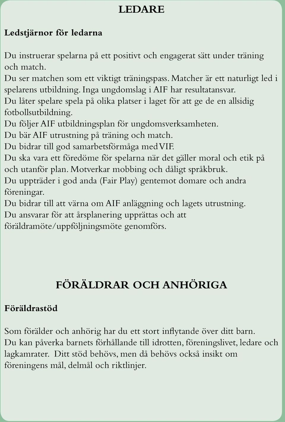 Du följer AIF utbildningsplan för ungdomsverksamheten. Du bär AIF utrustning på träning och match. Du bidrar till god samarbetsförmåga med VIF.