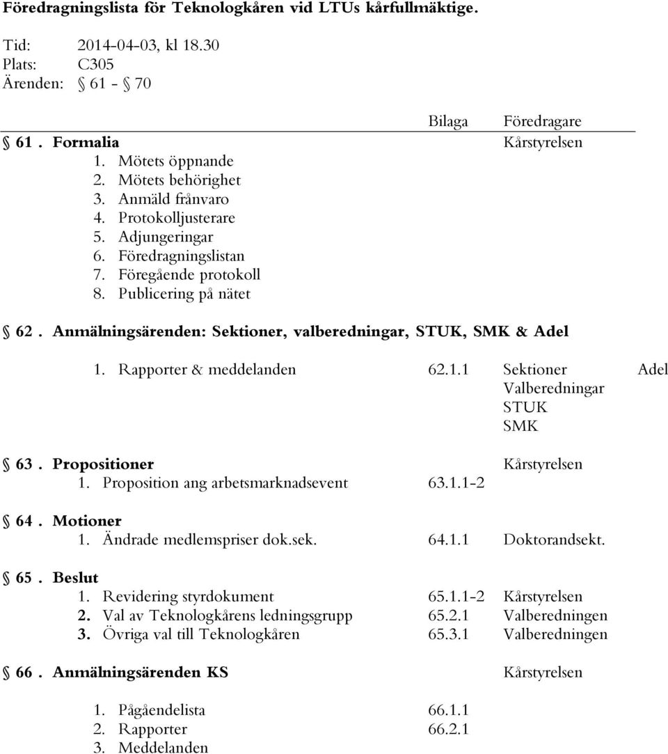 Anmälningsärenden: Sektioner, valberedningar, STUK, SMK & Adel 1. Rapporter & meddelanden 62.1.1 Sektioner Adel Valberedningar STUK SMK 63. Propositioner Kårstyrelsen 1.