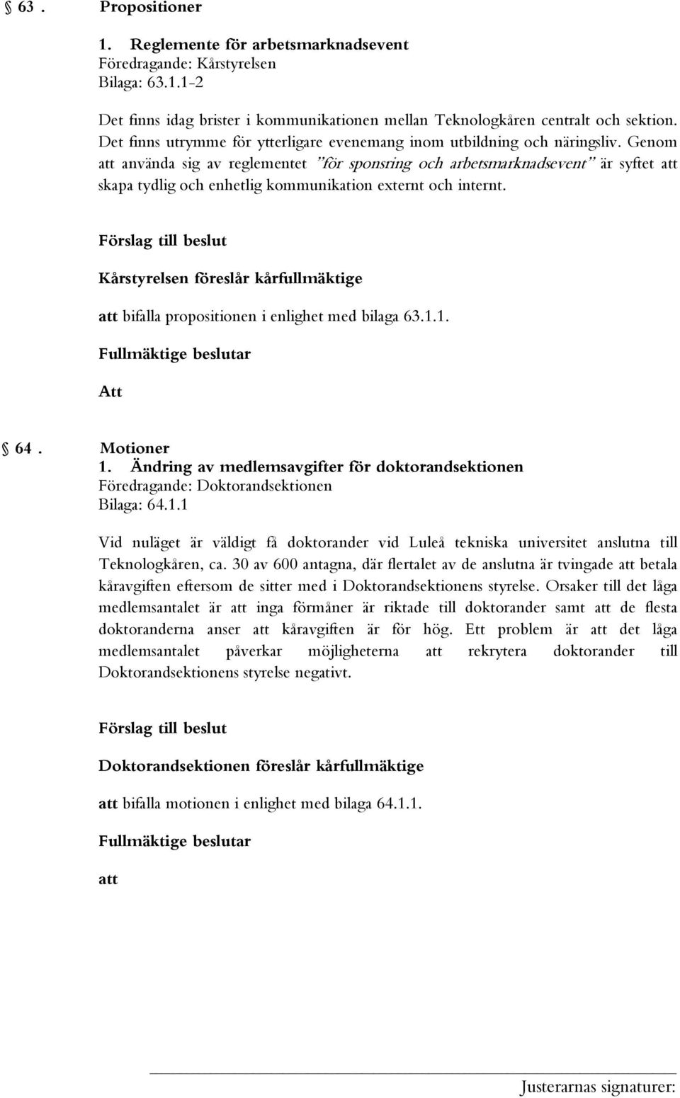 Genom använda sig av reglementet för sponsring och arbetsmarknadsevent är syftet skapa tydlig och enhetlig kommunikation externt och internt.