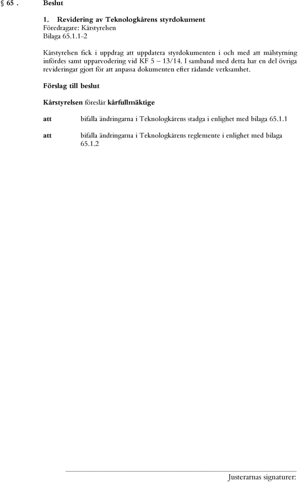 1-2 Kårstyrelsen fick i uppdrag uppdatera styrdokumenten i och med målstyrning infördes samt upparvodering vid KF 5 13/14.