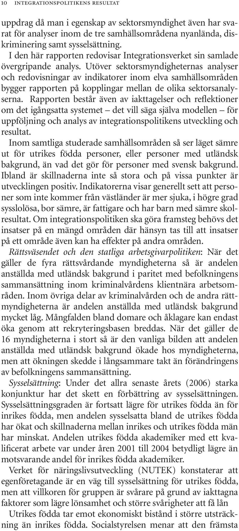 Utöver sektorsmyndigheternas analyser och redovisningar av indikatorer inom elva samhällsområden bygger rapporten på kopplingar mellan de olika sektorsanalyserna.