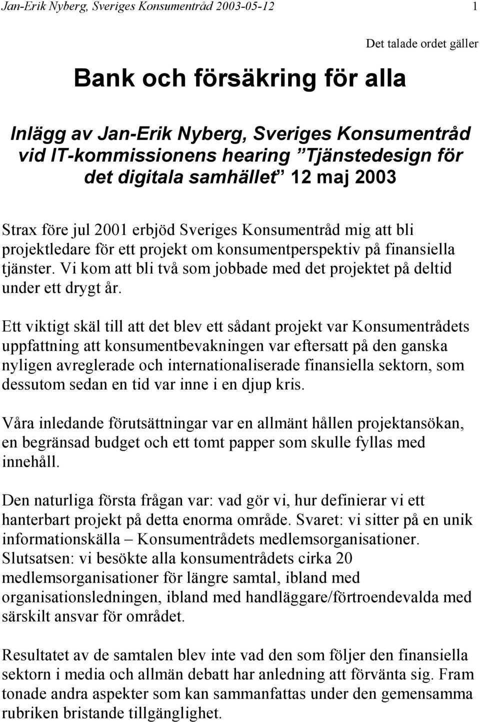 Vi kom att bli två som jobbade med det projektet på deltid under ett drygt år.