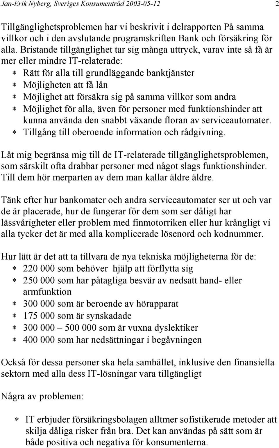 samma villkor som andra Möjlighet för alla, även för personer med funktionshinder att kunna använda den snabbt växande floran av serviceautomater. Tillgång till oberoende information och rådgivning.