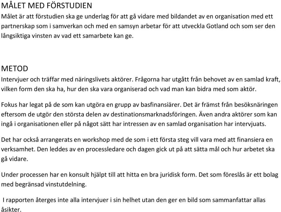 Frågorna har utgått från behovet av en samlad kraft, vilken form den ska ha, hur den ska vara organiserad och vad man kan bidra med som aktör.