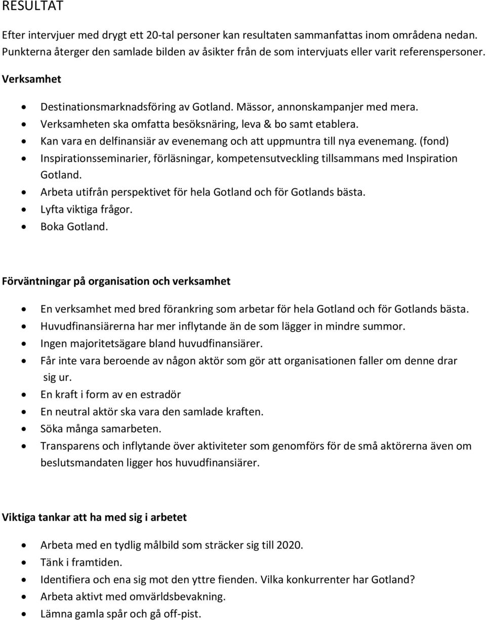 Verksamheten ska omfatta besöksnäring, leva & bo samt etablera. Kan vara en delfinansiär av evenemang och att uppmuntra till nya evenemang.