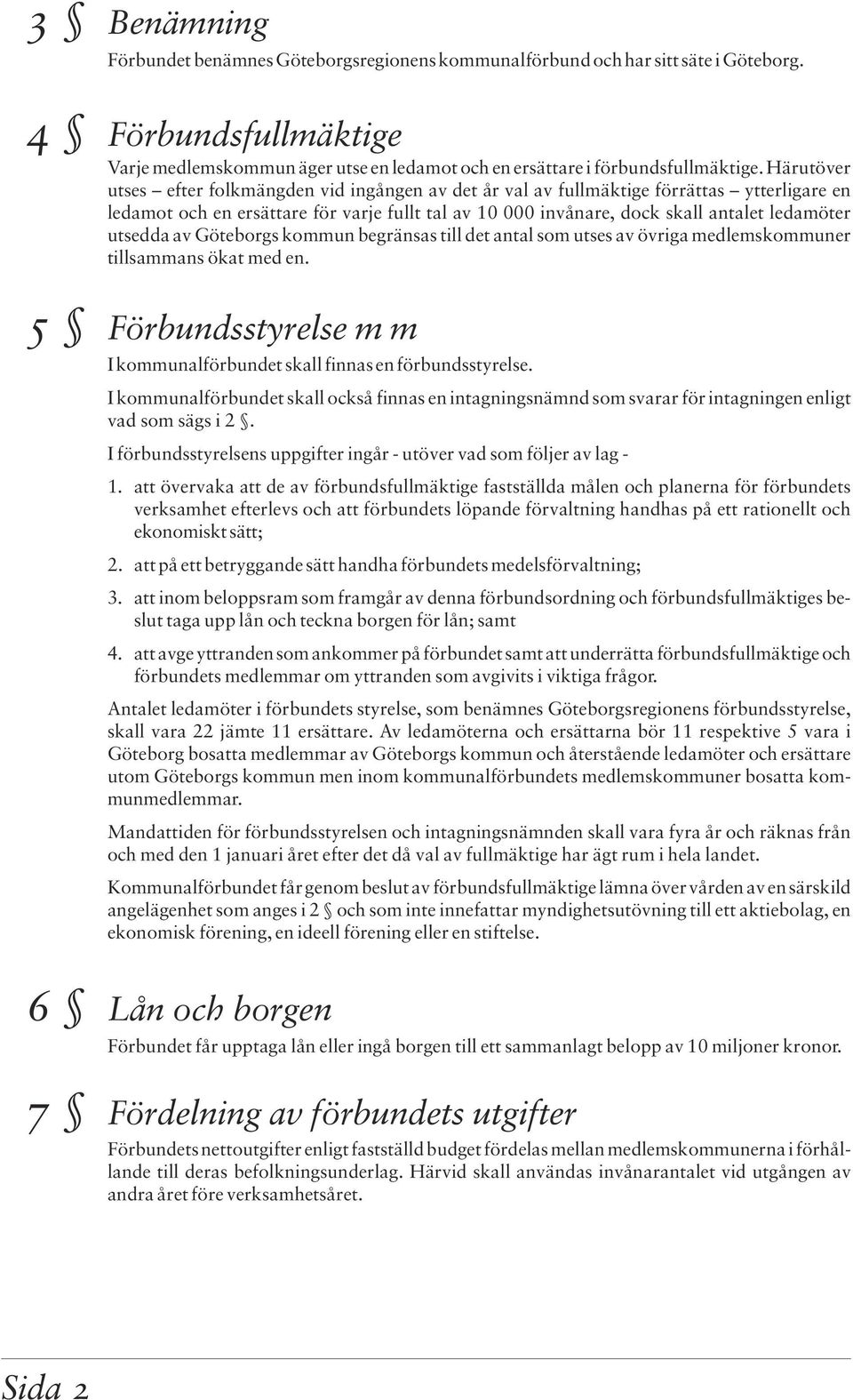 Härutöver utses efter folkmängden vid ingången av det år val av fullmäktige förrättas ytterligare en ledamot och en ersättare för varje fullt tal av 10 000 invånare, dock skall antalet ledamöter