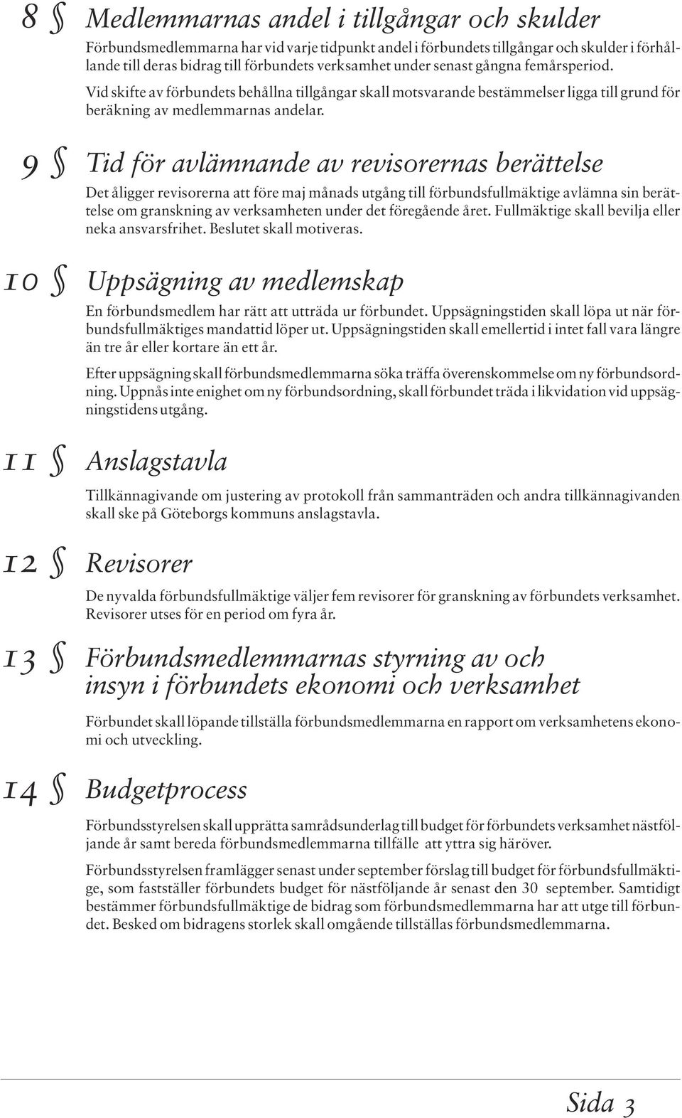 9 Tid för avlämnande av revisorernas berättelse 9 Tid för avlämnande av Det åligger revisorerna att före maj månads utgång till förbundsfullmäktige avlämna sin berättelse om granskning av