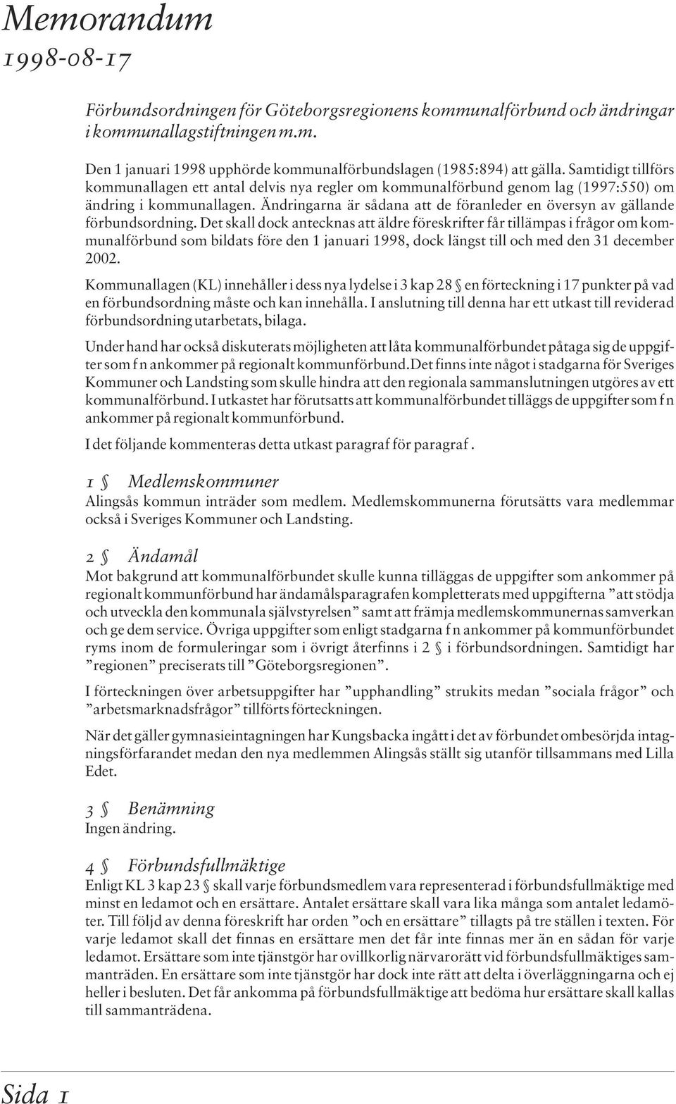Ändringarna är sådana att de föranleder en översyn av gällande förbundsordning.