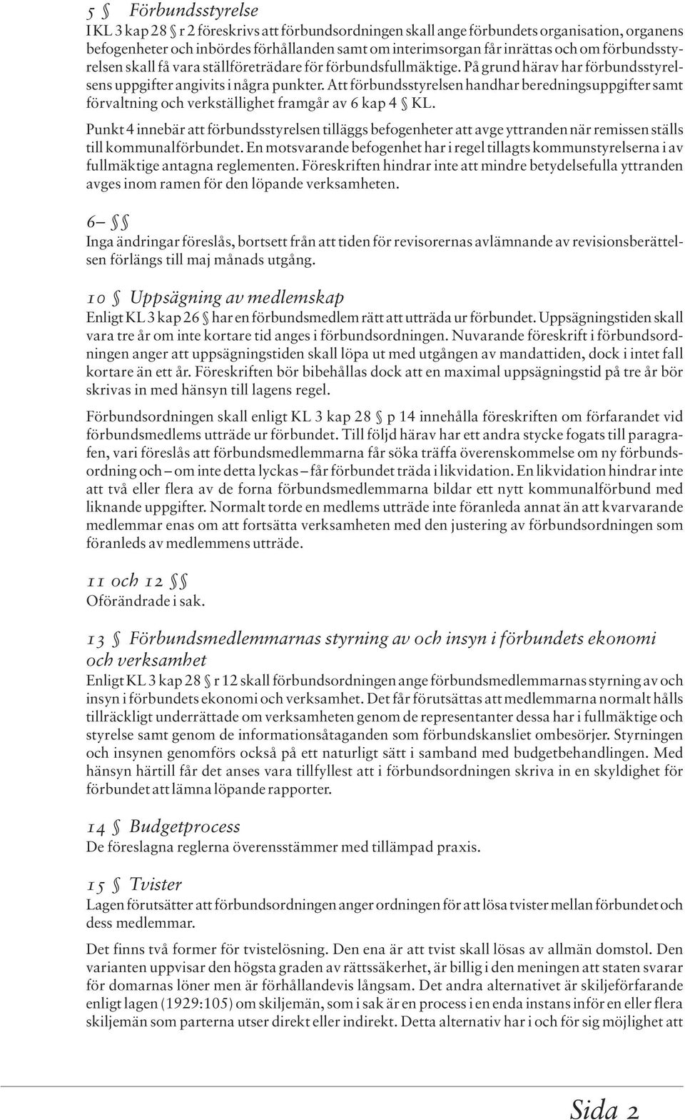 Att förbundsstyrelsen handhar beredningsuppgifter samt förvaltning och verkställighet framgår av 6 kap 4 KL.