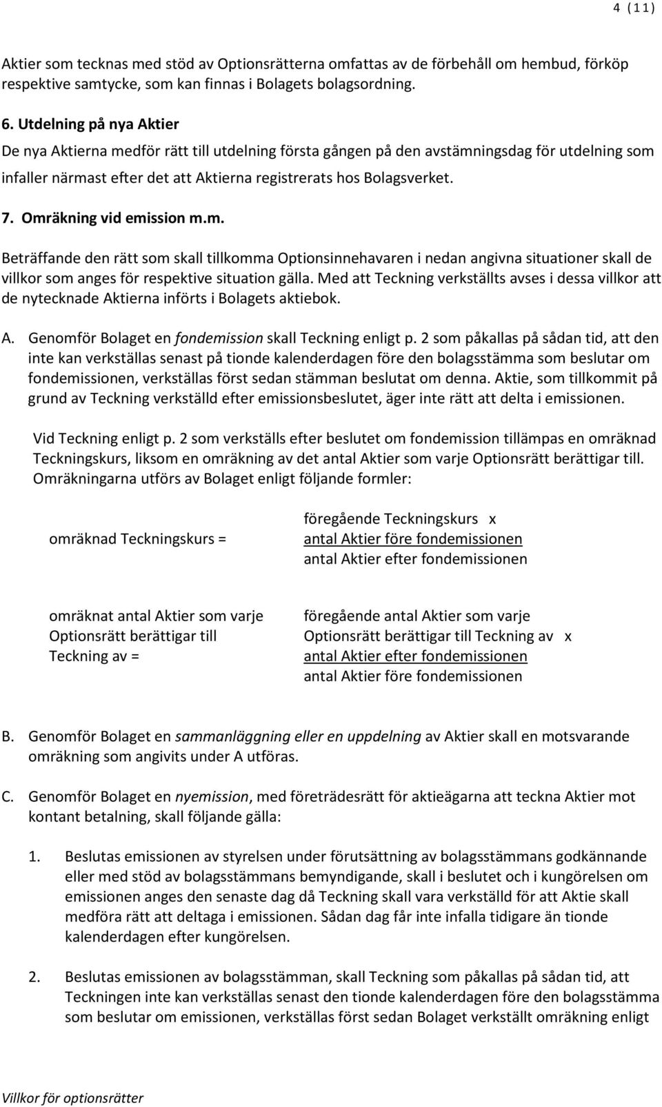 Omräkning vid emission m.m. Beträffande den rätt som skall tillkomma Optionsinnehavaren i nedan angivna situationer skall de villkor som anges för respektive situation gälla.