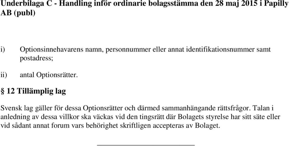 12 Tillämplig lag Svensk lag gäller för dessa Optionsrätter och därmed sammanhängande rättsfrågor.