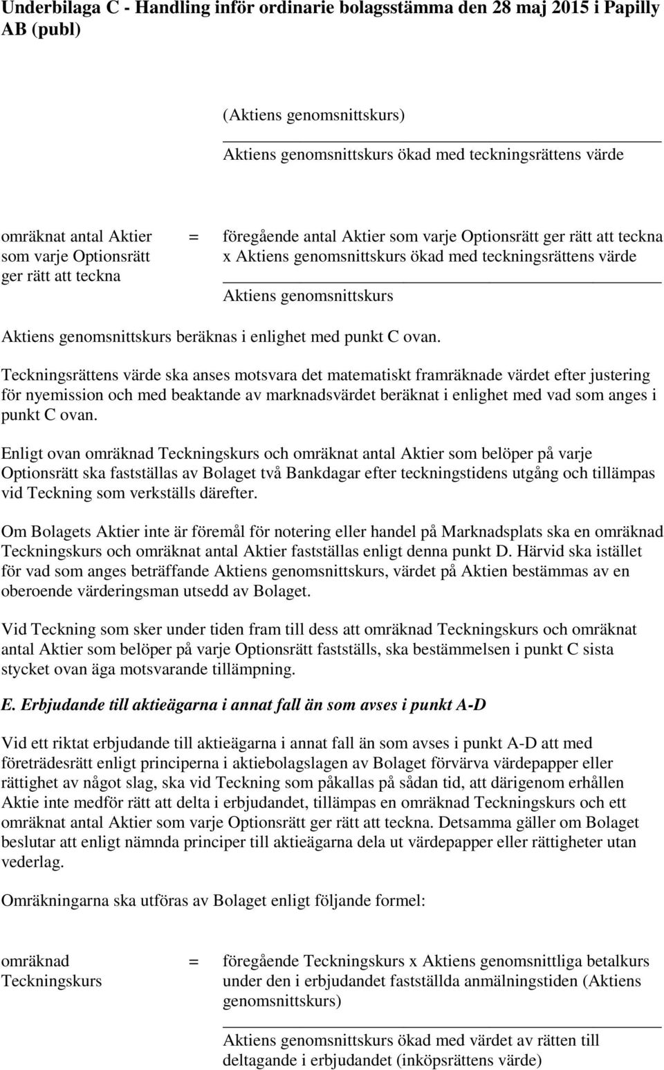 Teckningsrättens värde ska anses motsvara det matematiskt framräknade värdet efter justering för nyemission och med beaktande av marknadsvärdet beräknat i enlighet med vad som anges i punkt C ovan.