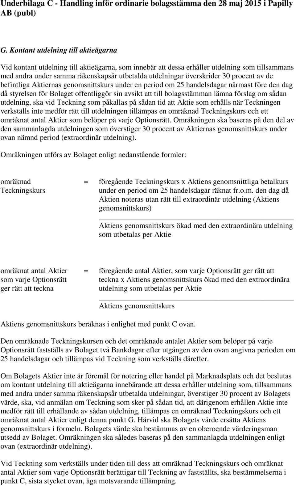 förslag om sådan utdelning, ska vid Teckning som påkallas på sådan tid att Aktie som erhålls när Teckningen verkställs inte medför rätt till utdelningen tillämpas en omräknad Teckningskurs och ett