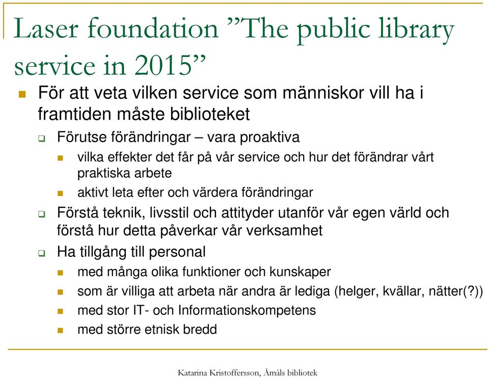förändringar Förstå teknik, livsstil och attityder utanför vår egen värld och förstå hur detta påverkar vår verksamhet Ha tillgång till personal med