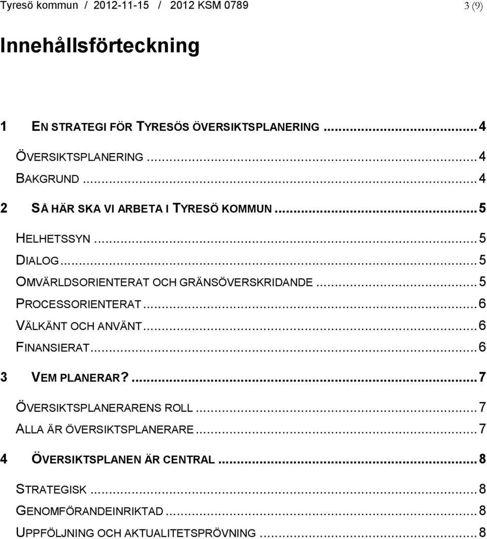 ..5 OMVÄRLDSORIENTERAT OCH GRÄNSÖVERSKRIDANDE...5 PROCESSORIENTERAT...6 VÄLKÄNT OCH ANVÄNT...6 FINANSIERAT...6 3 VEM PLANERAR?