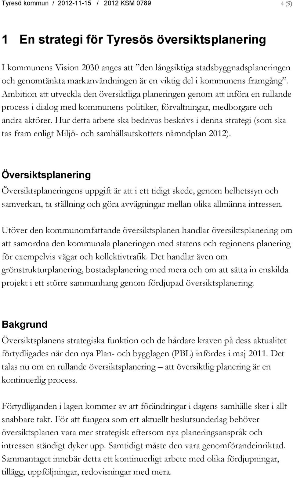 Ambition att utveckla den översiktliga planeringen genom att införa en rullande process i dialog med kommunens politiker, förvaltningar, medborgare och andra aktörer.