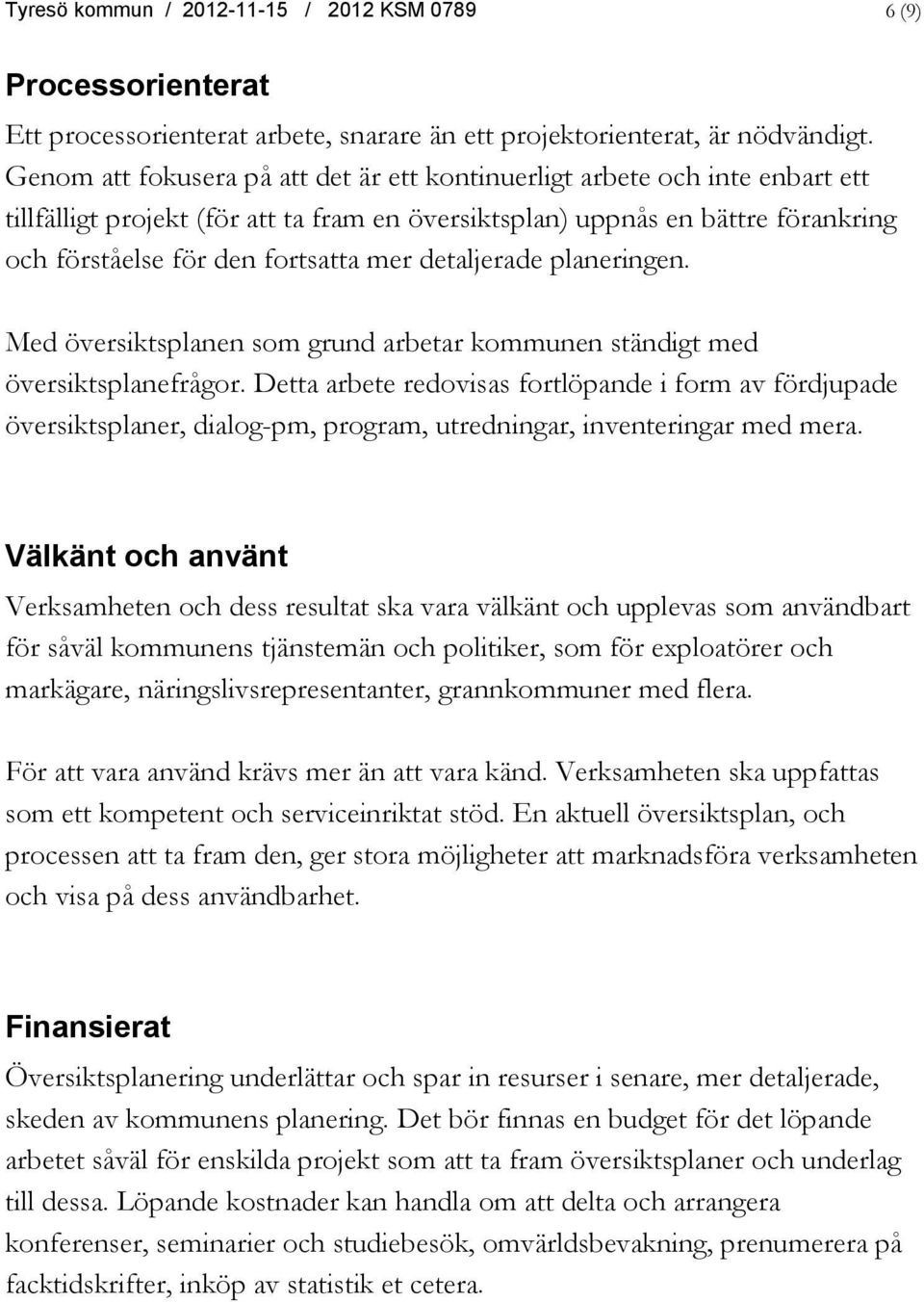 detaljerade planeringen. Med översiktsplanen som grund arbetar kommunen ständigt med översiktsplanefrågor.