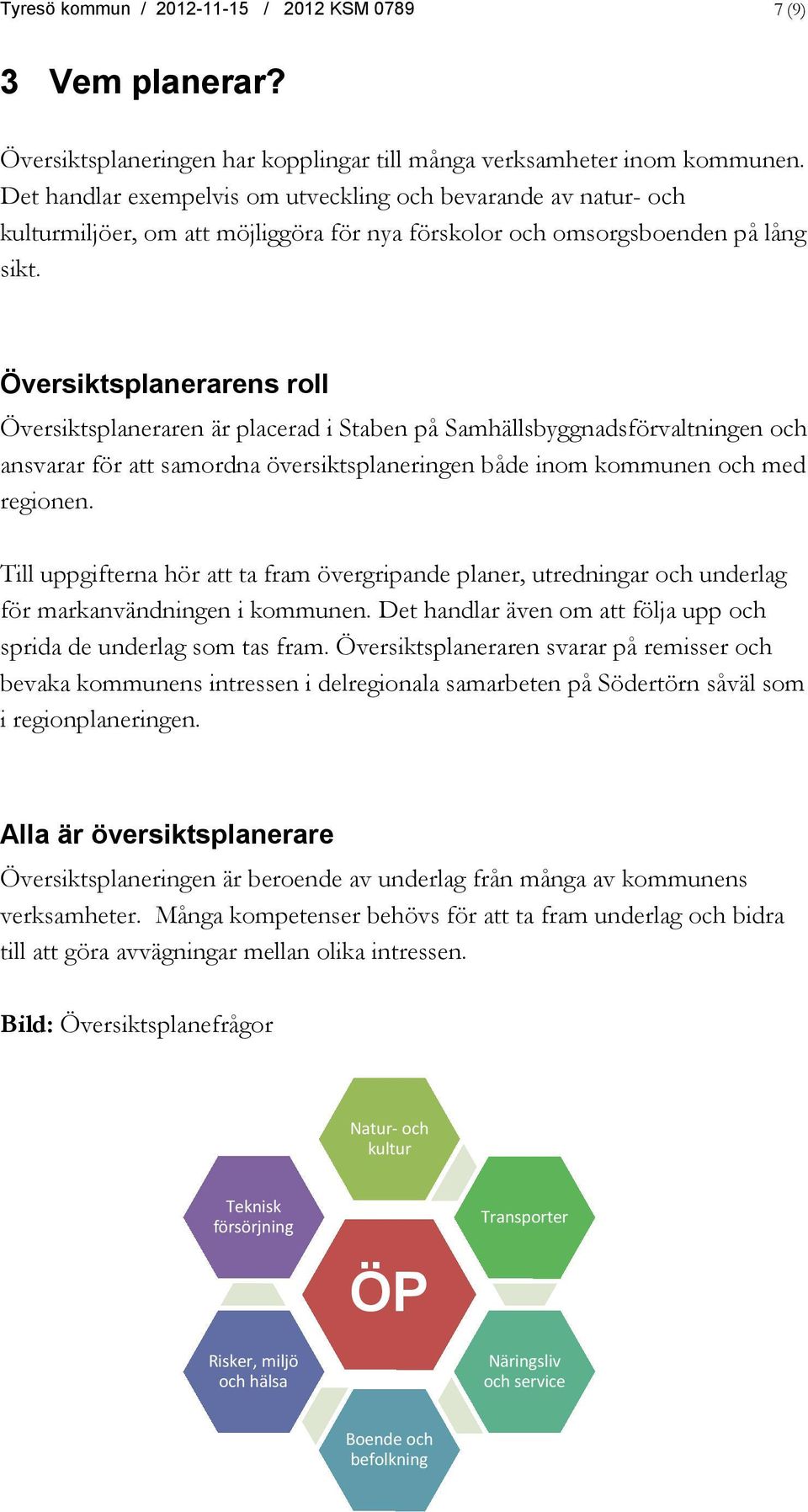 Översiktsplanerarens roll Översiktsplaneraren är placerad i Staben på Samhällsbyggnadsförvaltningen och ansvarar för att samordna översiktsplaneringen både inom kommunen och med regionen.