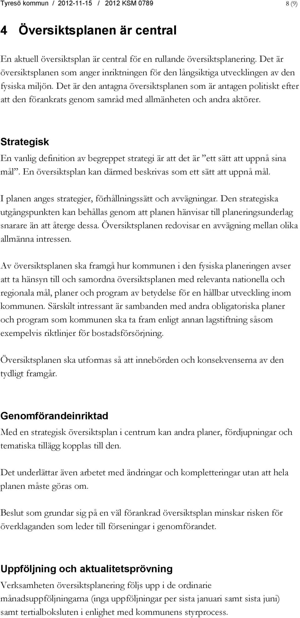 Det är den antagna översiktsplanen som är antagen politiskt efter att den förankrats genom samråd med allmänheten och andra aktörer.