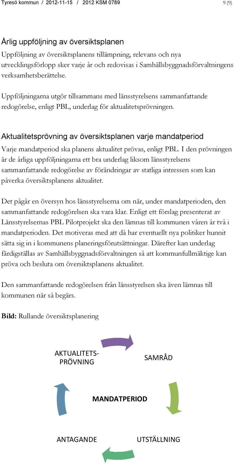 Aktualitetsprövning av översiktsplanen varje mandatperiod Varje mandatperiod ska planens aktualitet prövas, enligt PBL.