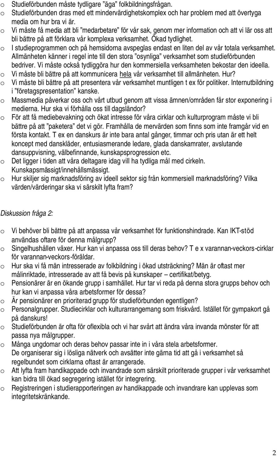 o I studieprogrammen och på hemsidorna avspeglas endast en liten del av vår totala verksamhet. Allmänheten känner i regel inte till den stora osynliga verksamhet som studieförbunden bedriver.