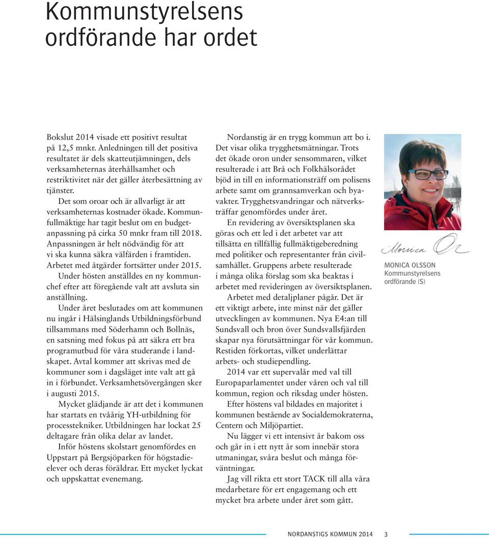 Det som oroar och är allvarligt är att verksamheternas kostnader ökade. Kommunfullmäktige har tagit beslut om en budgetanpassning på cirka 50 mnkr fram till 2018.