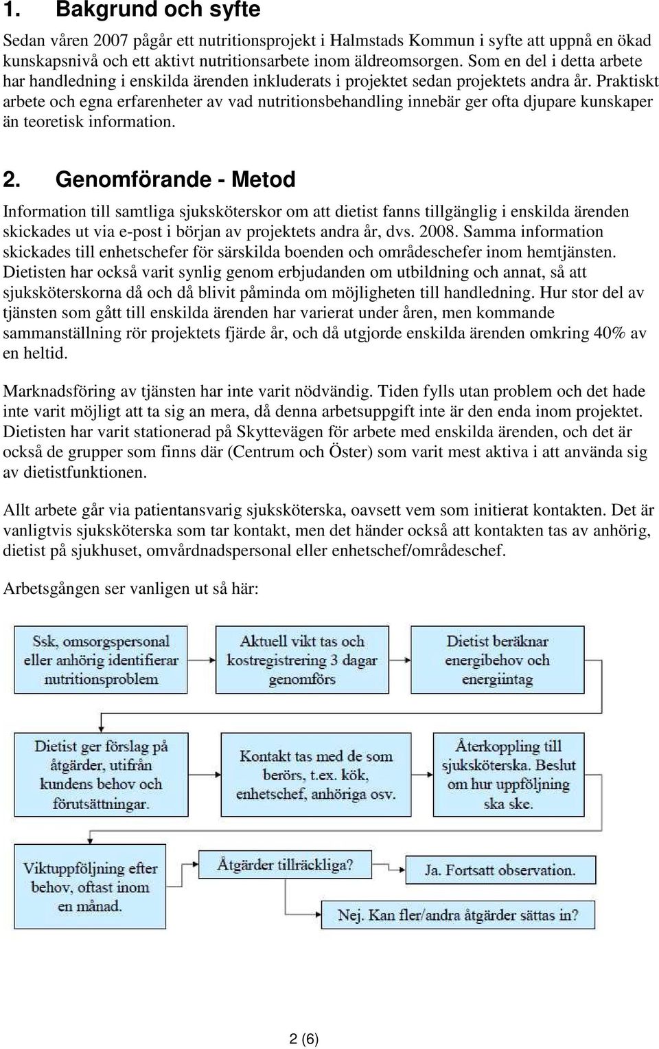 Praktiskt arbete och egna erfarenheter av vad nutritionsbehandling innebär ger ofta djupare kunskaper än teoretisk information. 2.