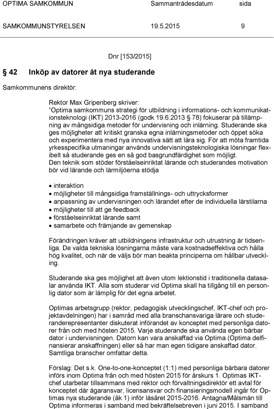 Studerande ska ges möjligheter att kritiskt granska egna inlärningsmetoder och öppet söka och experimentera med nya innovativa sätt att lära sig.