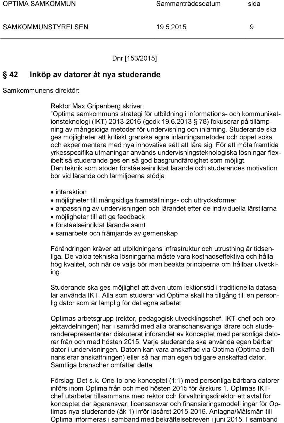 Studerande ska ges möjligheter att kritiskt granska egna inlärningsmetoder och öppet söka och experimentera med nya innovativa sätt att lära sig.