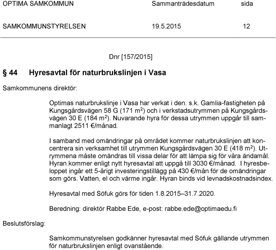 I samband med omändringar på området kommer naturbrukslinjen att koncentrera sin verksamhet till utrymmen Kungsgårdsvägen 30 E (418 m 2 ).