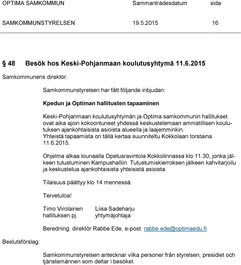 Yhteistä tapaamista on tällä kertaa suunniteltu Kokkolaan torstaina 11.6.2015. Ohjelma alkaa lounaalla Opetusravintola Kokkolinnassa klo 11.30, jonka jälkeen tutustuminen Kampushalliin.