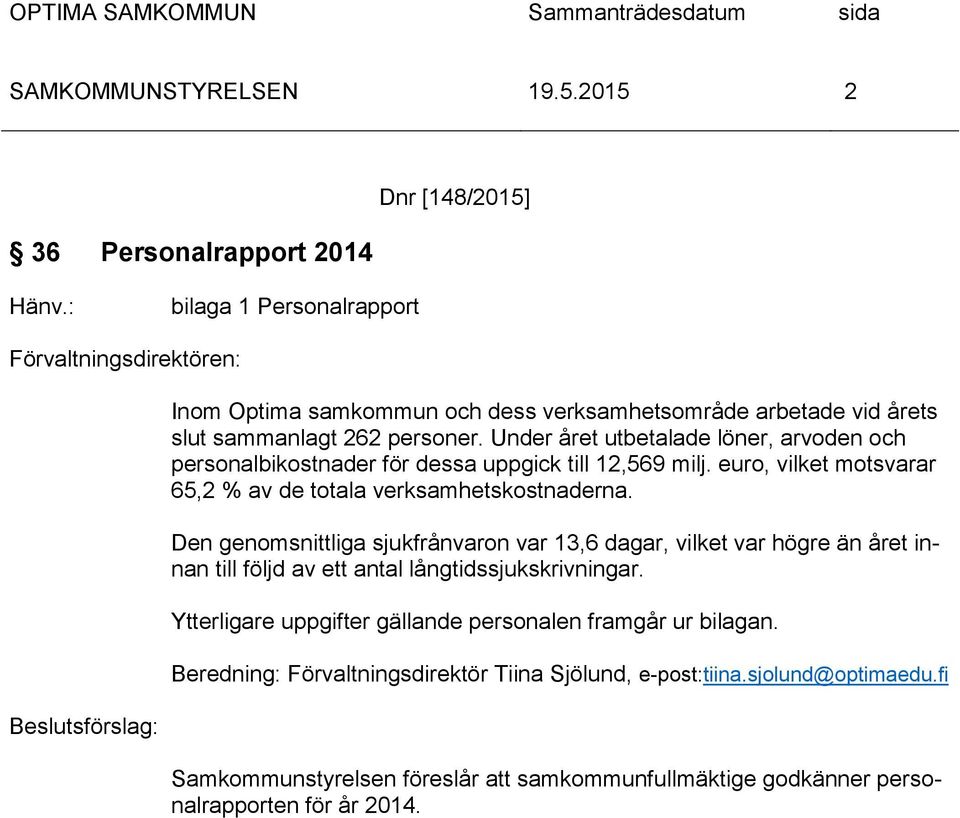 Under året utbetalade löner, arvoden och personalbikostnader för dessa uppgick till 12,569 milj. euro, vilket motsvarar 65,2 % av de totala verksamhetskostnaderna.