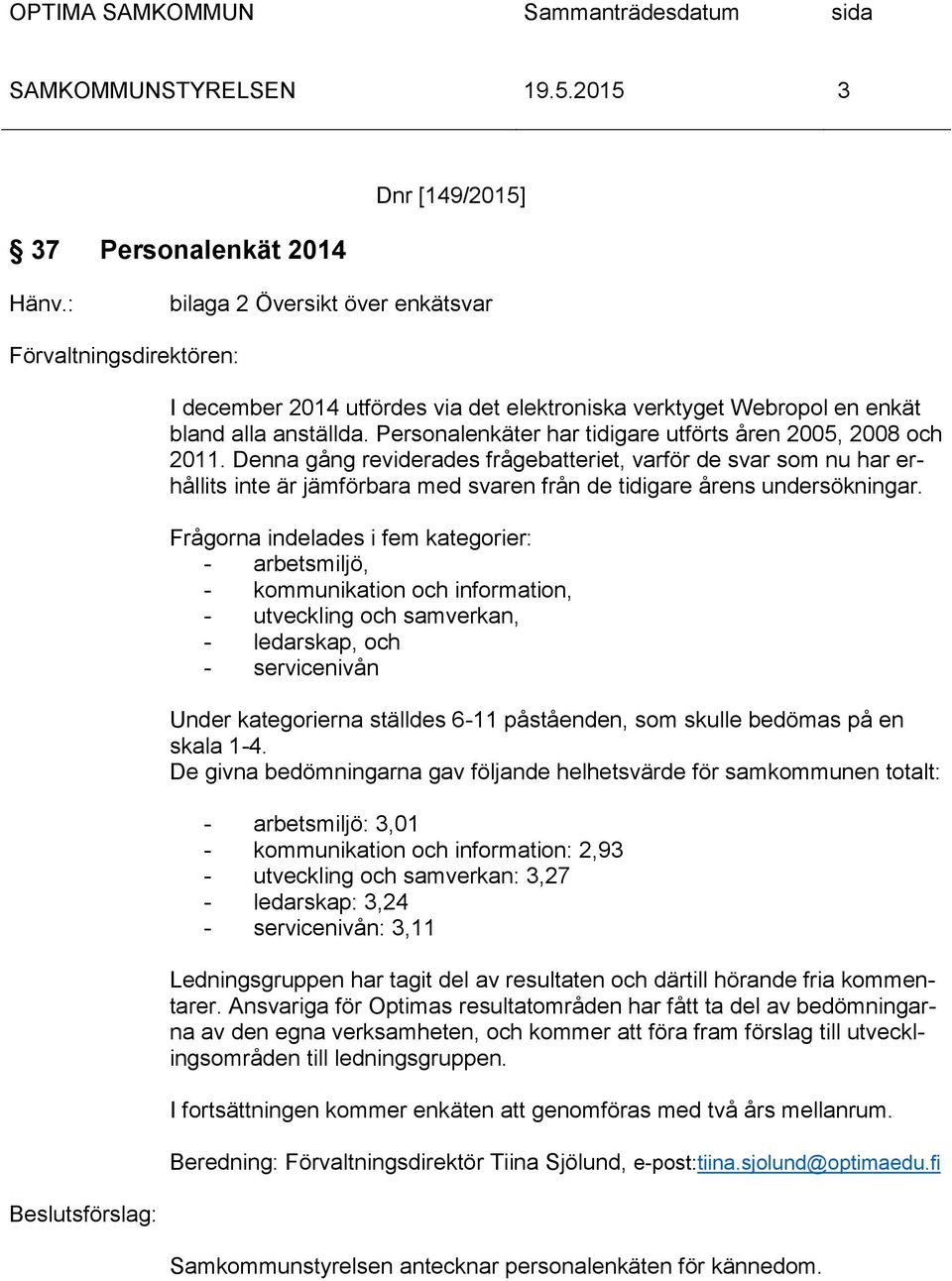 Denna gång reviderades frågebatteriet, varför de svar som nu har erhållits inte är jämförbara med svaren från de tidigare årens undersökningar.