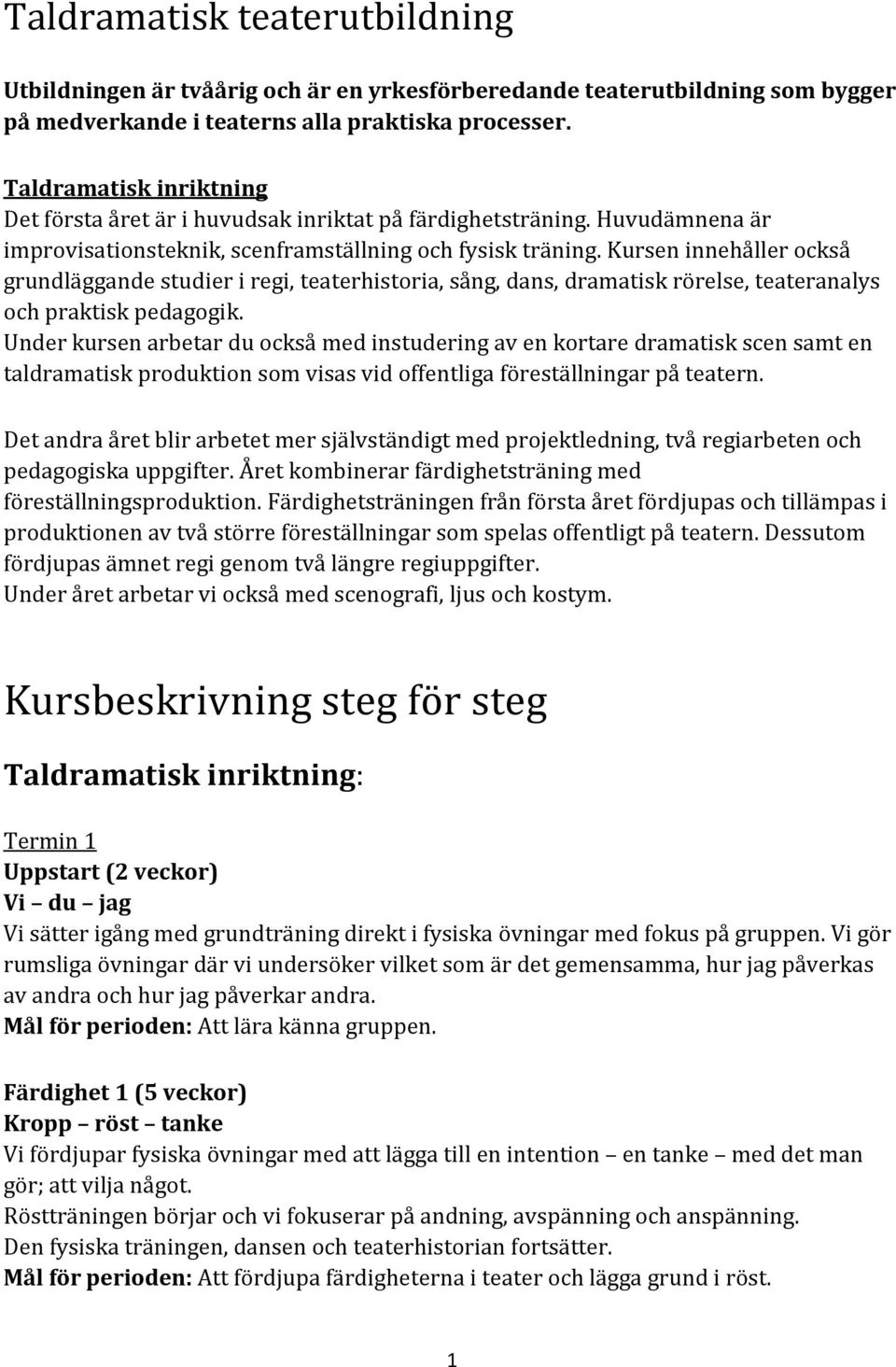 Kursen innehåller också grundläggande studier i regi, teaterhistoria, sång, dans, dramatisk rörelse, teateranalys och praktisk pedagogik.