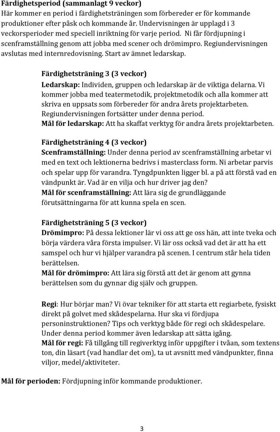 Regiundervisningen avslutas med internredovisning. Start av ämnet ledarskap. Färdighetsträning 3 (3 veckor) Ledarskap: Individen, gruppen och ledarskap är de viktiga delarna.