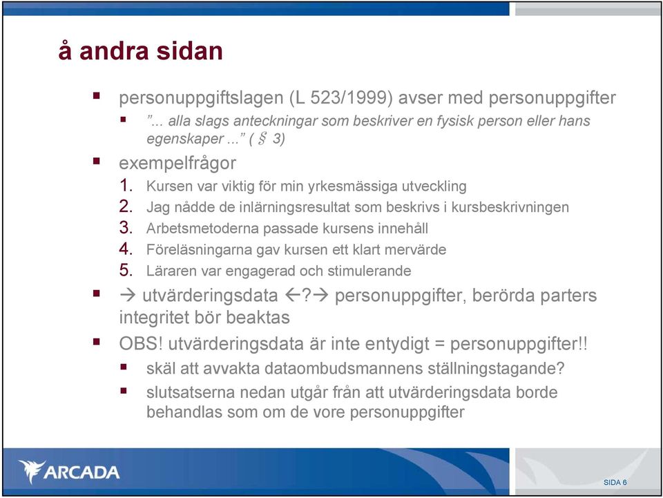 Föreläsningarna gav kursen ett klart mervärde 5. Läraren var engagerad och stimulerande utvärderingsdata? personuppgifter, berörda parters integritet bör beaktas OBS!
